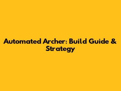 Automated Archer: Build Guide & Strategy