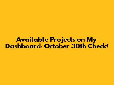 Available Projects on My Dashboard: October 30th Check!