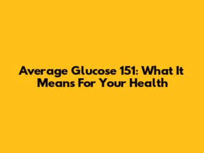 Average Glucose 151: What It Means For Your Health