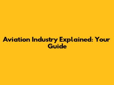 Aviation Industry Explained: Your Guide