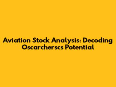Aviation Stock Analysis: Decoding Oscarchersc's Potential