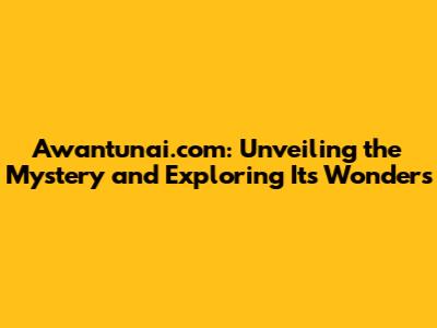 Awantunai.com: Unveiling the Mystery and Exploring Its Wonders