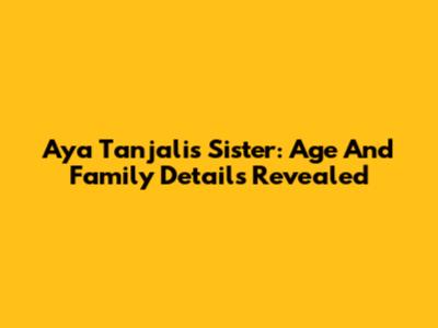 Aya Tanjali's Sister: Age And Family Details Revealed