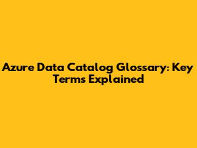 Azure Data Catalog Glossary: Key Terms Explained