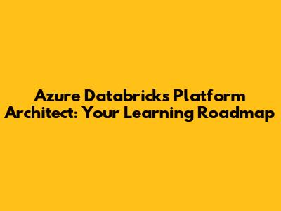 Azure Databricks Platform Architect: Your Learning Roadmap