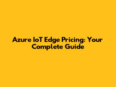 Azure IoT Edge Pricing: Your Complete Guide
