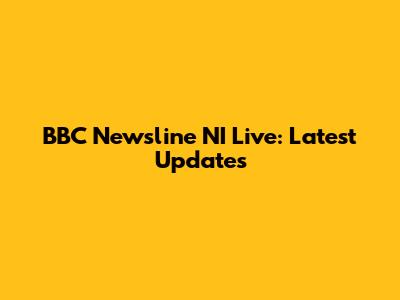 BBC Newsline NI Live: Latest Updates