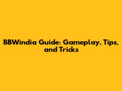 BBWindia Guide: Gameplay, Tips, and Tricks