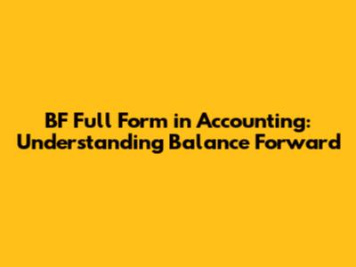 BF Full Form in Accounting: Understanding Balance Forward