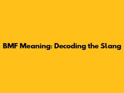 BMF Meaning: Decoding the Slang
