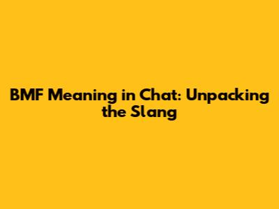 BMF Meaning in Chat: Unpacking the Slang