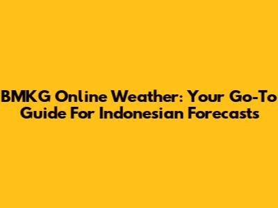 BMKG Online Weather: Your Go-To Guide For Indonesian Forecasts
