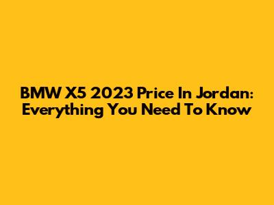 BMW X5 2023 Price In Jordan: Everything You Need To Know