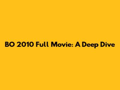 BO 2010 Full Movie: A Deep Dive