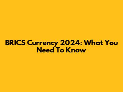 BRICS Currency 2024: What You Need To Know