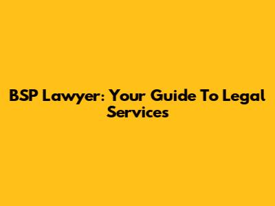 BSP Lawyer: Your Guide To Legal Services
