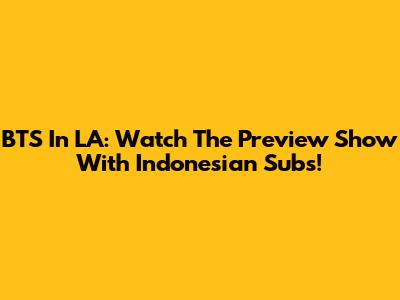 BTS In LA: Watch The Preview Show With Indonesian Subs!