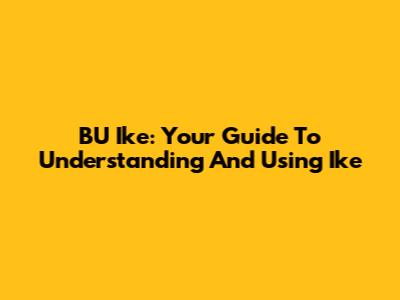 BU Ike: Your Guide To Understanding And Using Ike
