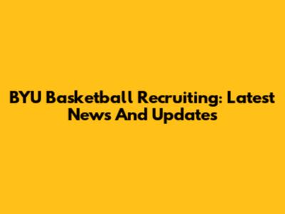 BYU Basketball Recruiting: Latest News And Updates
