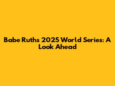 Babe Ruth's 2025 World Series: A Look Ahead