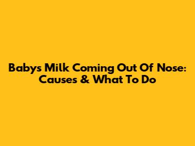 Baby's Milk Coming Out Of Nose: Causes & What To Do