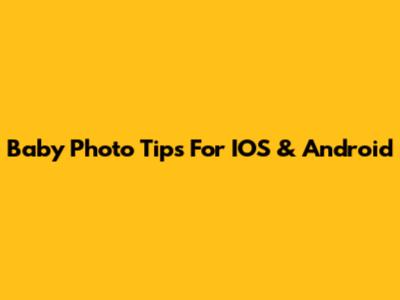 Baby Photo Tips For IOS & Android