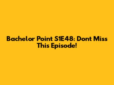 Bachelor Point S1E48: Don't Miss This Episode!