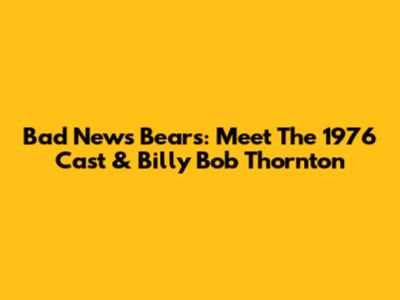 Bad News Bears: Meet The 1976 Cast & Billy Bob Thornton