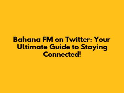 Bahana FM on Twitter: Your Ultimate Guide to Staying Connected!