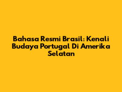 Bahasa Resmi Brasil: Kenali Budaya Portugal Di Amerika Selatan