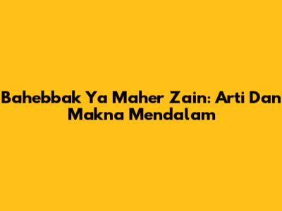 Bahebbak Ya Maher Zain: Arti Dan Makna Mendalam