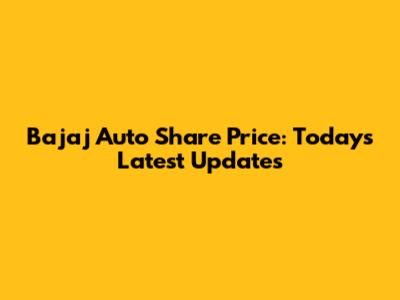 Bajaj Auto Share Price: Today's Latest Updates