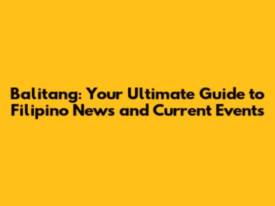 Balitang: Your Ultimate Guide to Filipino News and Current Events