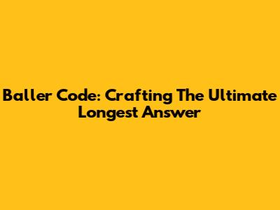 Baller Code: Crafting The Ultimate Longest Answer