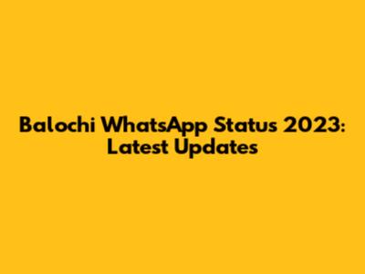 Balochi WhatsApp Status 2023: Latest Updates