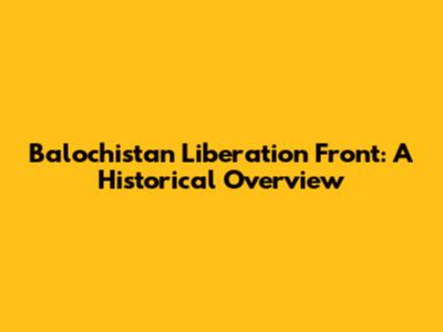 Balochistan Liberation Front: A Historical Overview