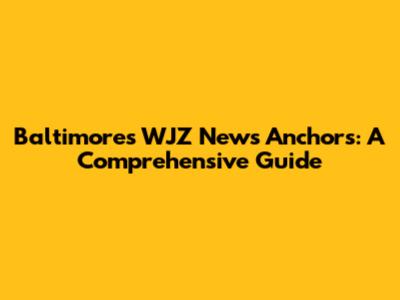Baltimore's WJZ News Anchors: A Comprehensive Guide