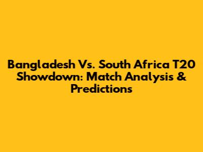 Bangladesh Vs. South Africa T20 Showdown: Match Analysis & Predictions