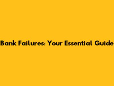 Bank Failures: Your Essential Guide