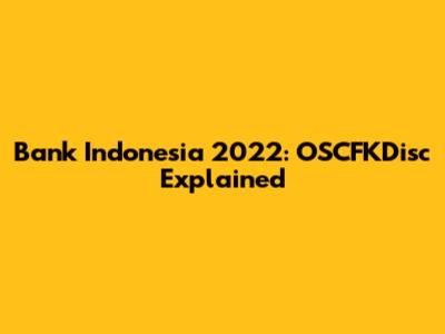 Bank Indonesia 2022: OSCFKDisc Explained