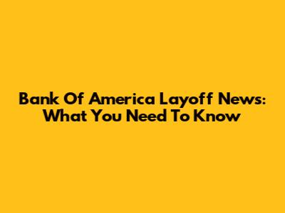Bank Of America Layoff News: What You Need To Know