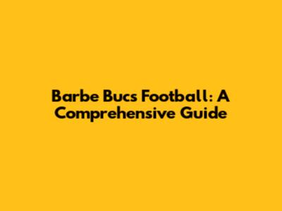 Barbe Bucs Football: A Comprehensive Guide