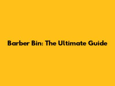 Barber Bin: The Ultimate Guide