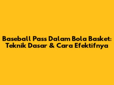 Baseball Pass Dalam Bola Basket: Teknik Dasar & Cara Efektifnya