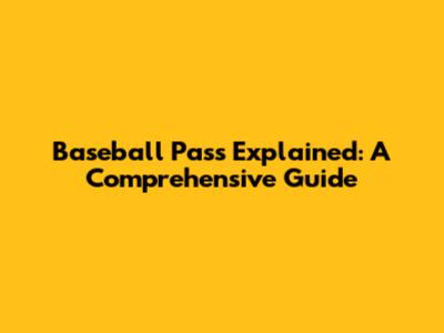 Baseball Pass Explained: A Comprehensive Guide