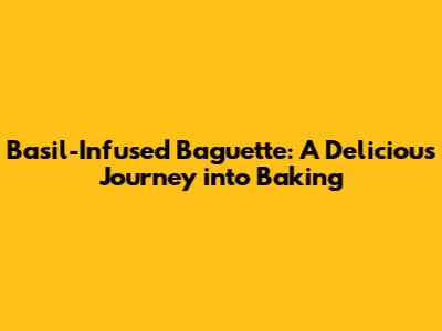 Basil-Infused Baguette: A Delicious Journey into Baking
