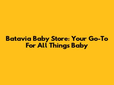 Batavia Baby Store: Your Go-To For All Things Baby