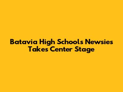 Batavia High School's "Newsies" Takes Center Stage