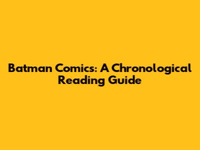 Batman Comics: A Chronological Reading Guide
