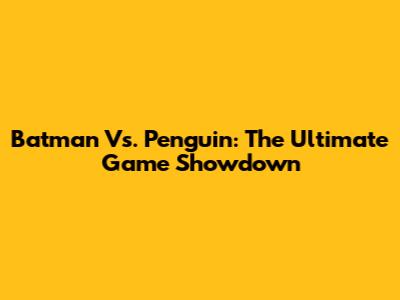 Batman Vs. Penguin: The Ultimate Game Showdown